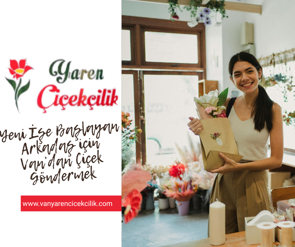 Yeni İşe Başlayan Arkadaş için Van’dan Çiçek Göndermek